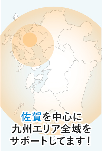 佐賀を中心に九州エリア全域をサポートしてます！